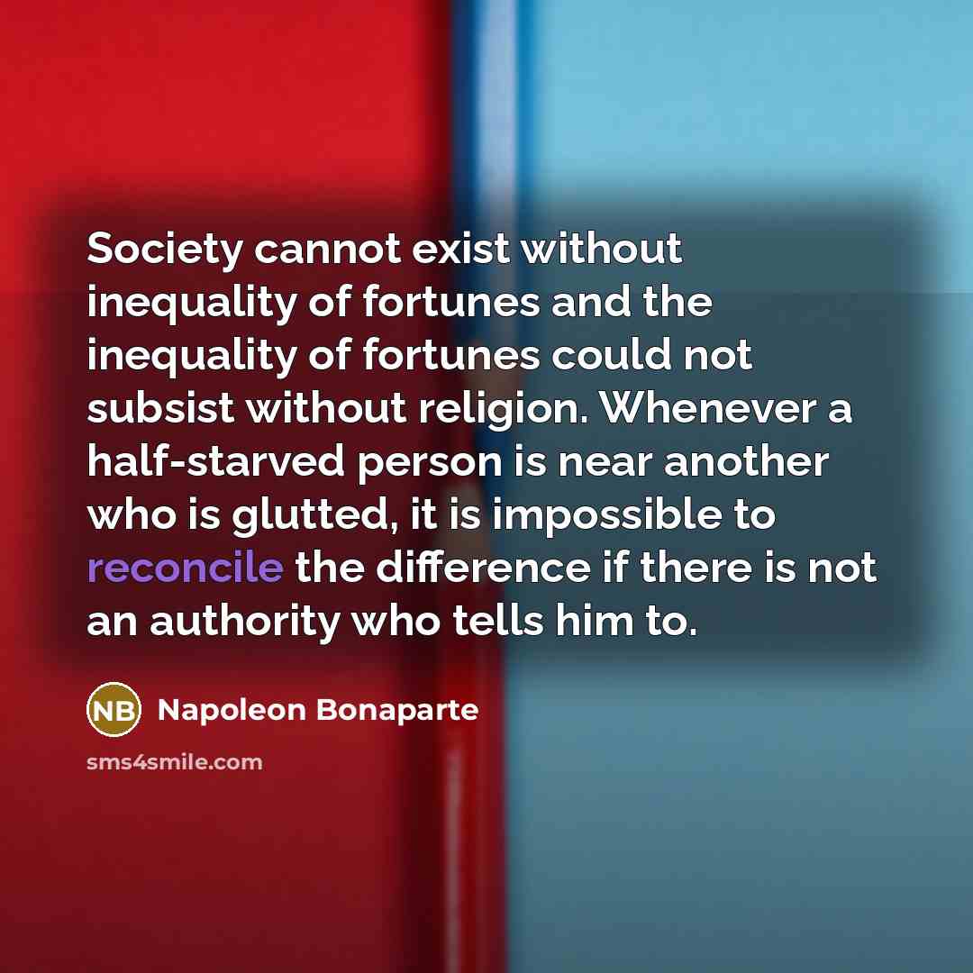 “Society cannot exist without inequality of fortunes and the inequality…” quote by Napoleon Bonaparte