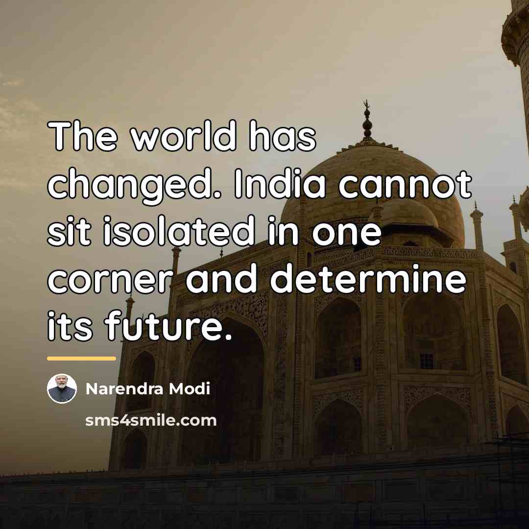 “The world has changed. India cannot sit isolated in one…” quote by Narendra Modi