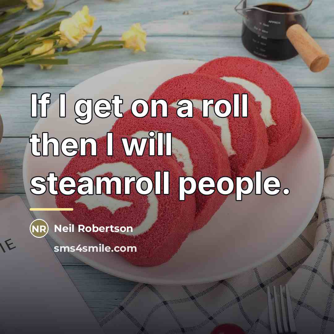 “If I get on a roll then I will steamroll…” quote by Neil Robertson