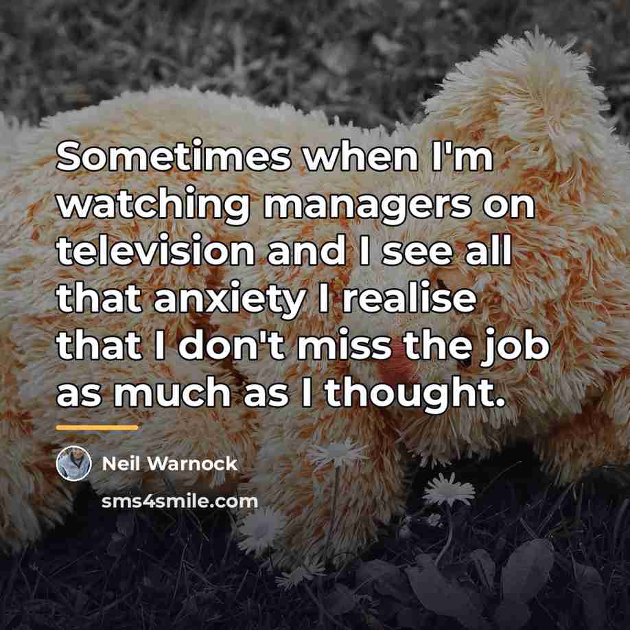“Sometimes when I'm watching managers on television and I see…” quote by Neil Warnock