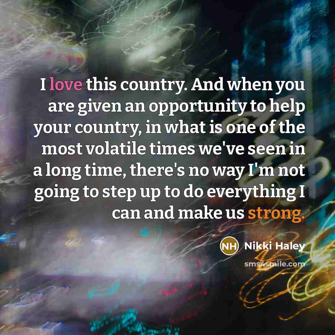 “I love this country. And when you are given an…” quote by Nikki Haley