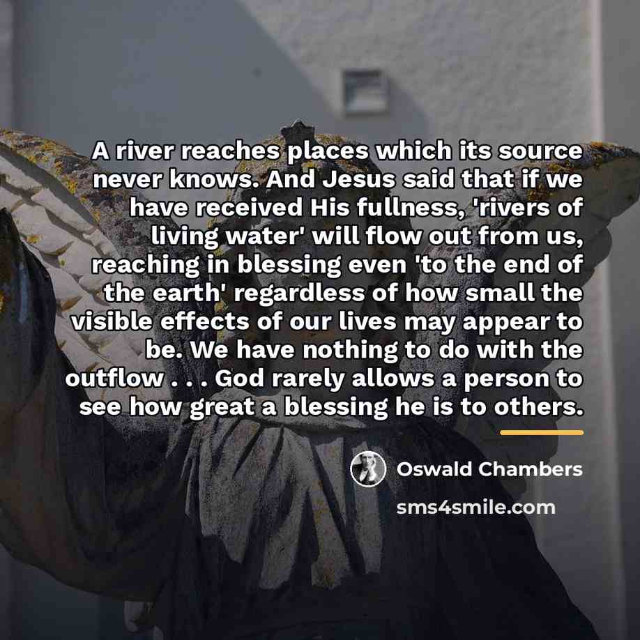 “A river reaches places which its source never knows. And…” quote by Oswald Chambers