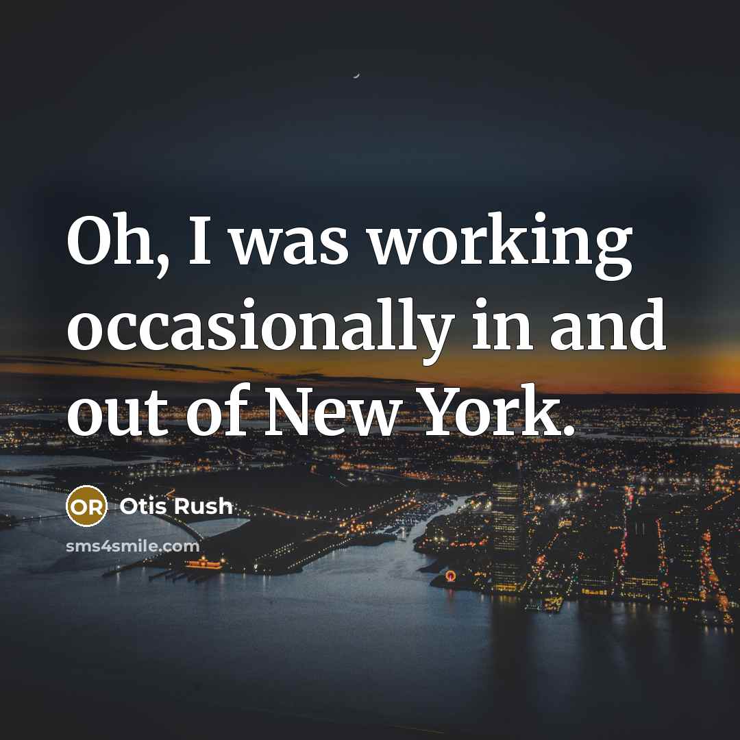 “Oh, I was working occasionally in and out of New…” quote by Otis Rush