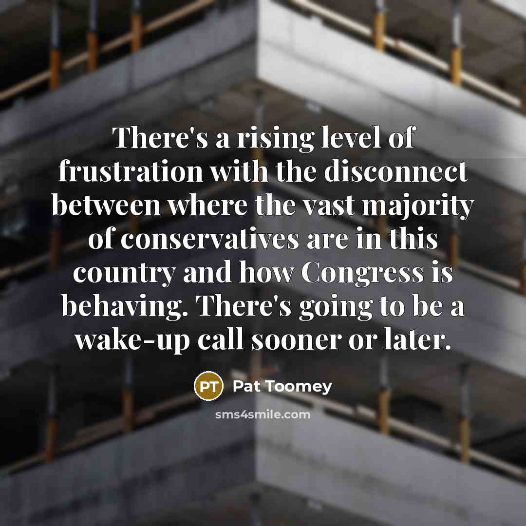 “There's a rising level of frustration with the disconnect between…” quote by Pat Toomey
