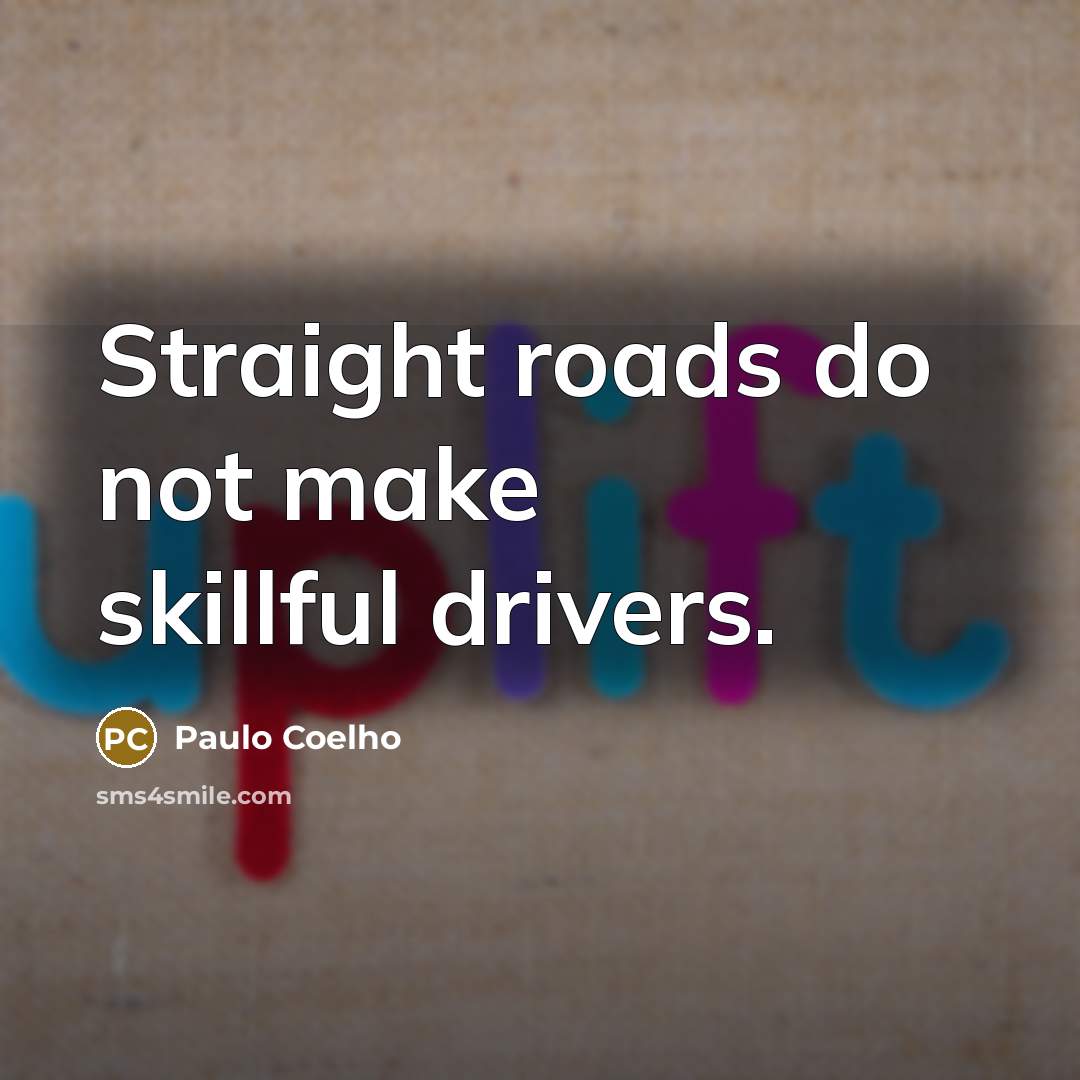 “Straight roads do not make skillful drivers.…” quote by Paulo Coelho