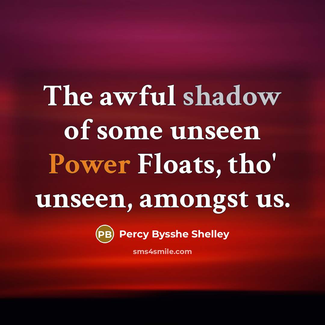 “The awful shadow of some unseen Power Floats, tho' unseen,…” quote by Percy Bysshe Shelley