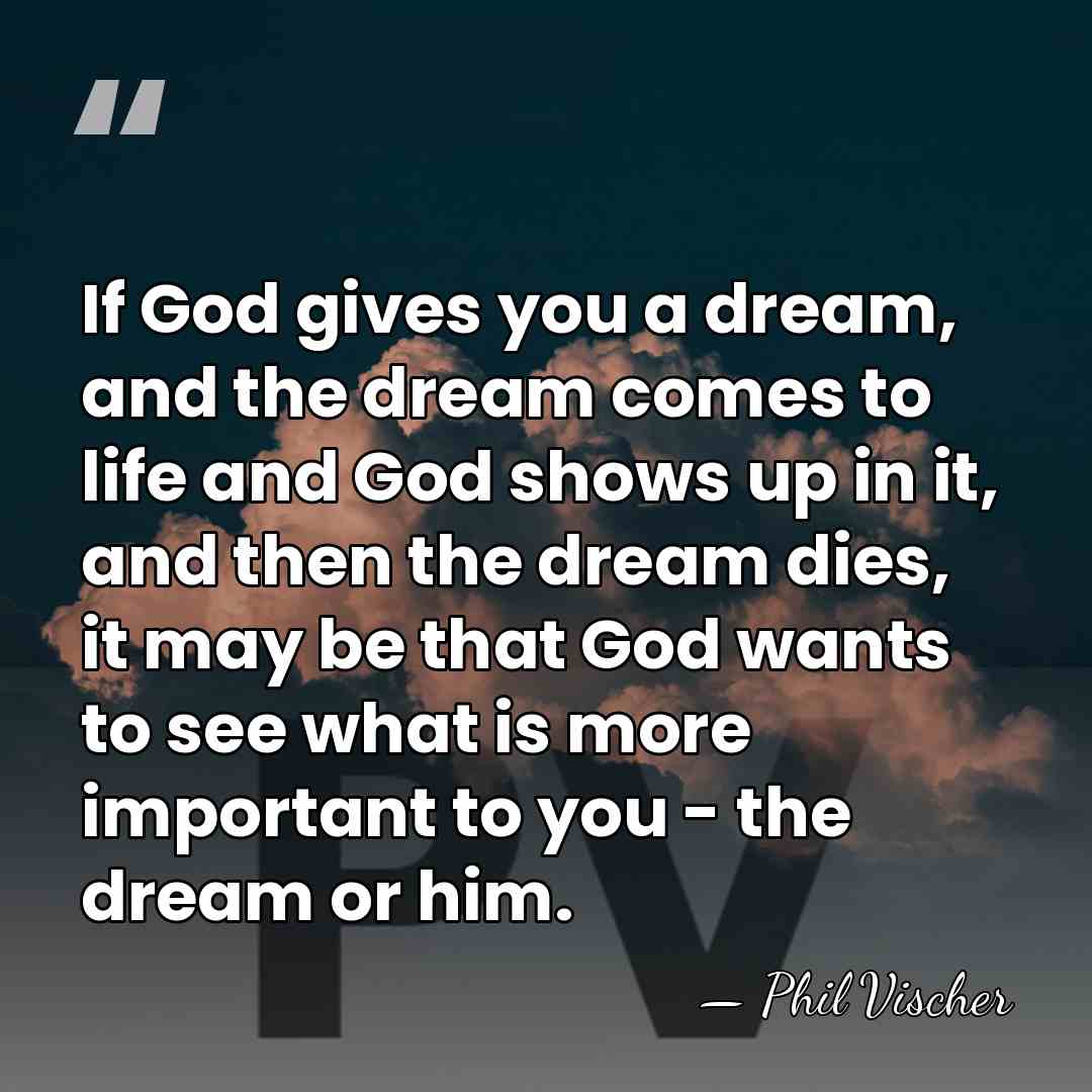 If God gives you a dream, and the dream comes to life&hellip; - Phil Vischer
