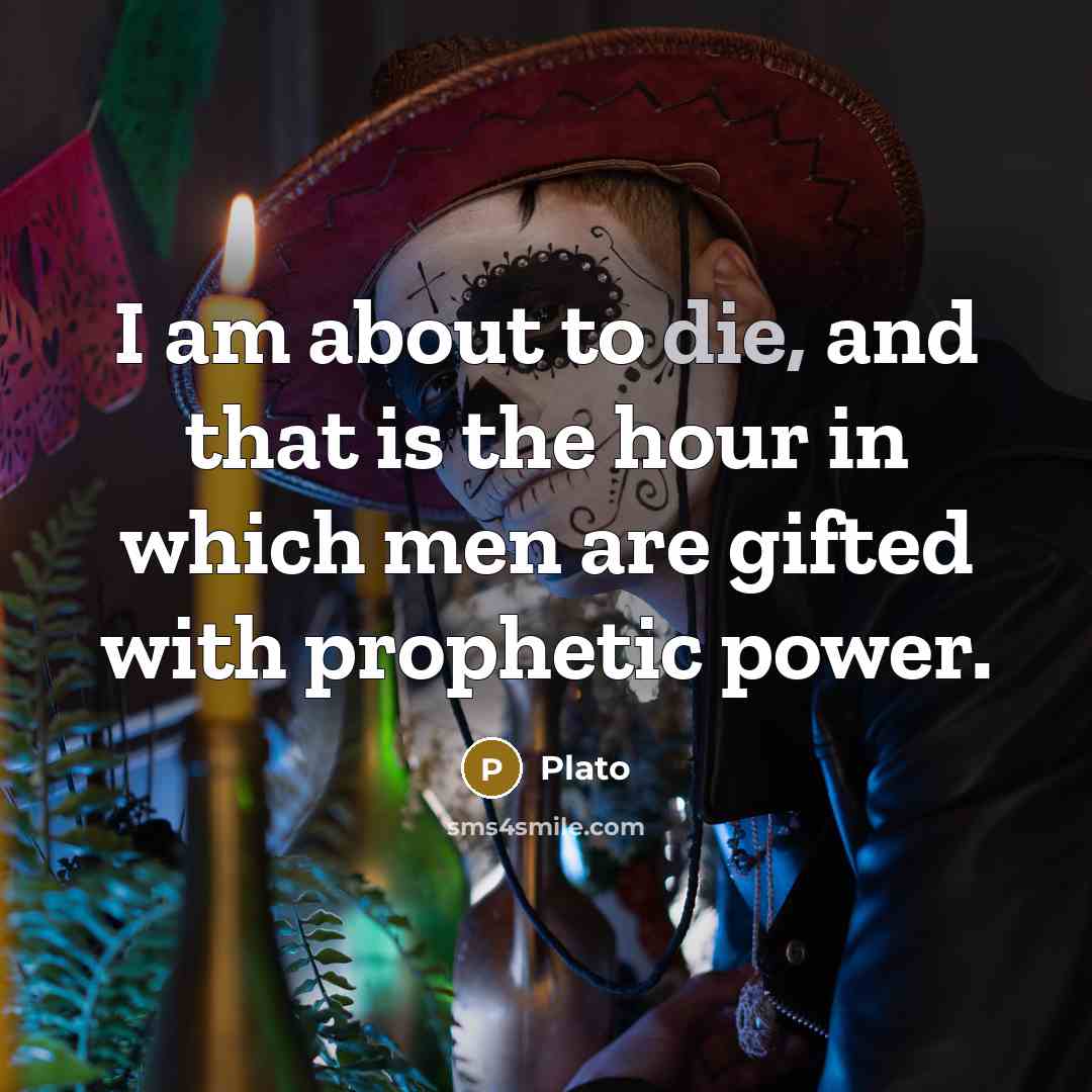 “I am about to die, and that is the hour…” quote by Plato