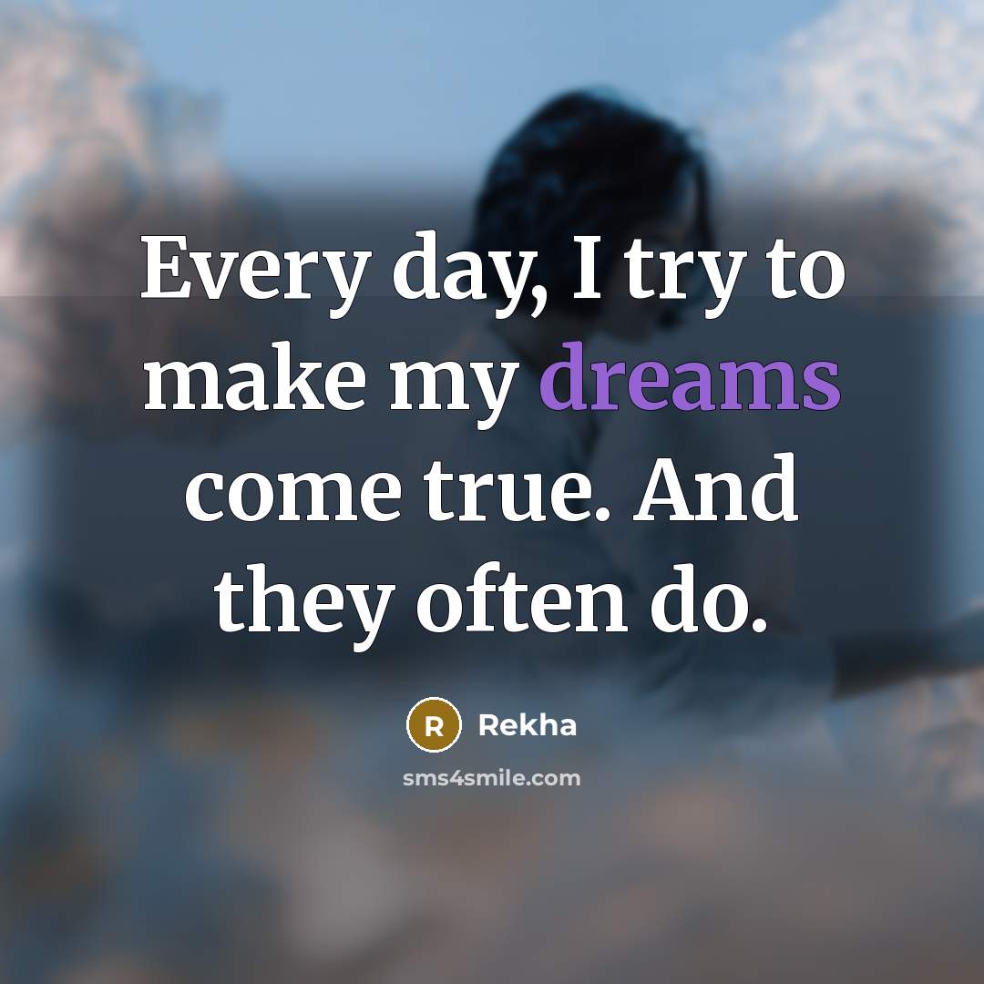 “Every day, I try to make my dreams come true.…” quote by Rekha