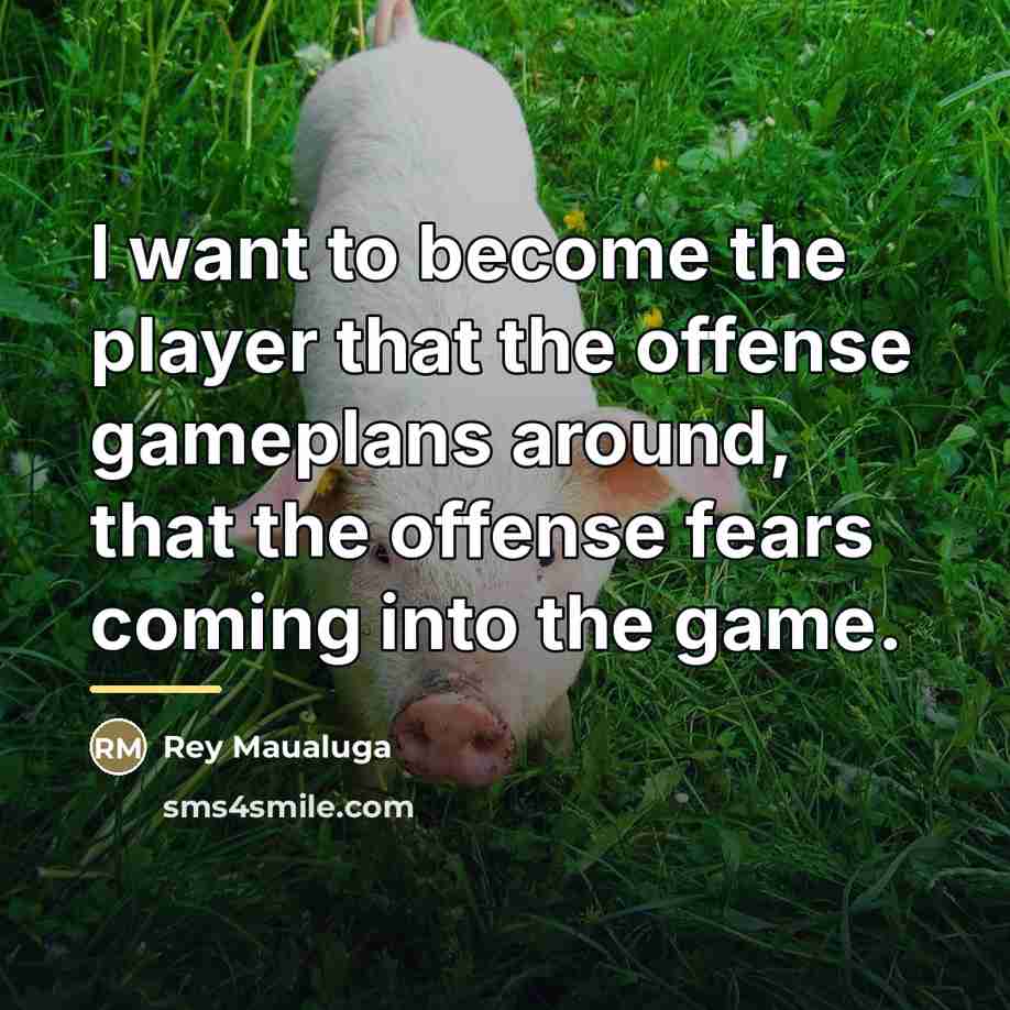 “I want to become the player that the offense gameplans…” quote by Rey Maualuga