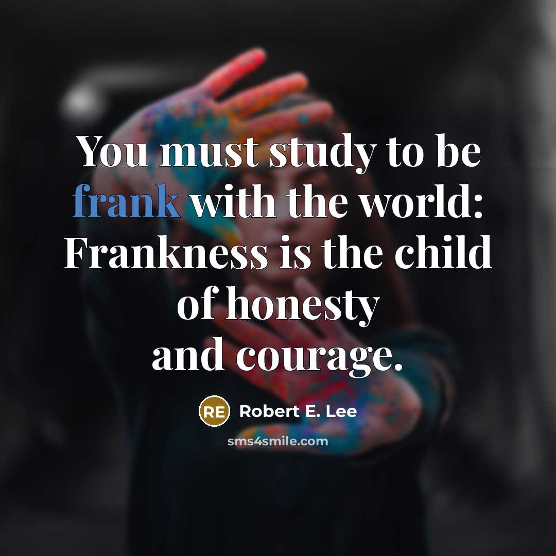 “You must study to be frank with the world: Frankness…” quote by Robert E. Lee