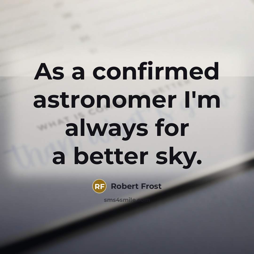 “As a confirmed astronomer I'm always for a better sky.…” quote by Robert Frost