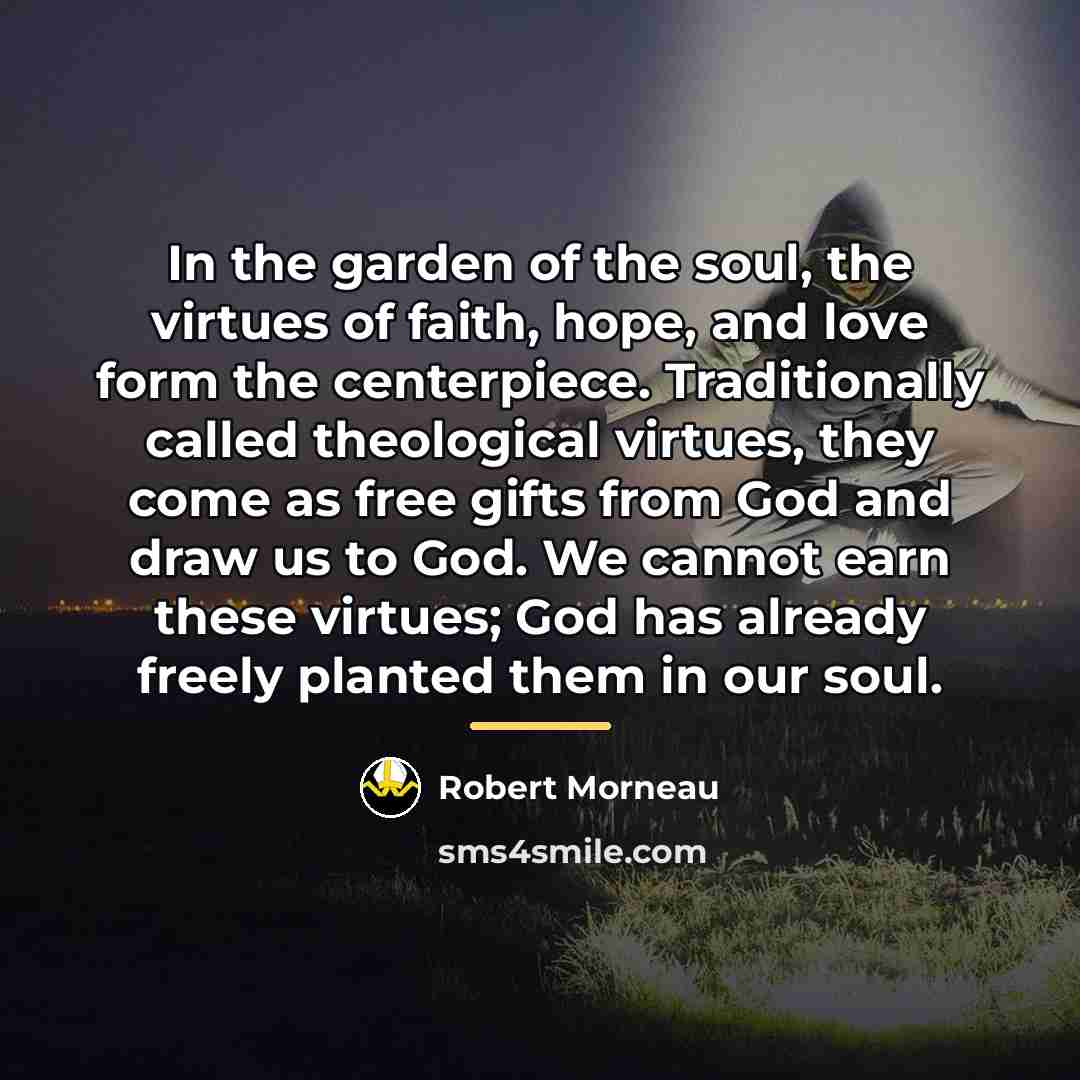 “In the garden of the soul, the virtues of faith,…” quote by Robert Morneau
