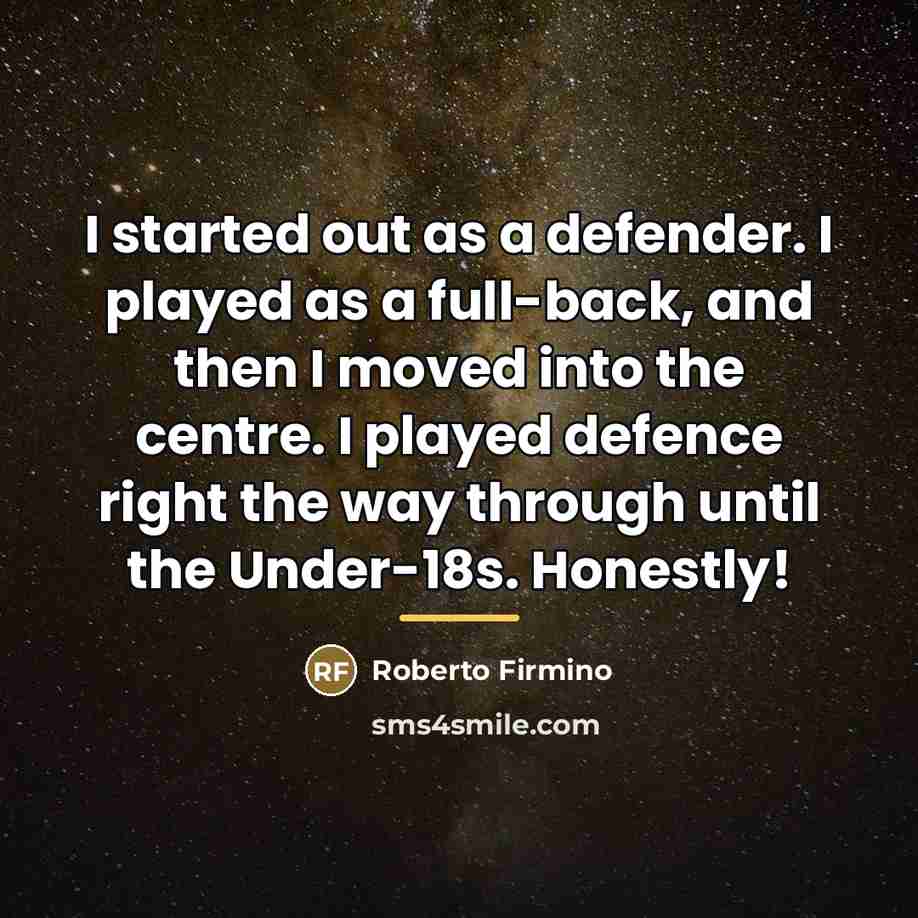 “I started out as a defender. I played as a…” quote by Roberto Firmino