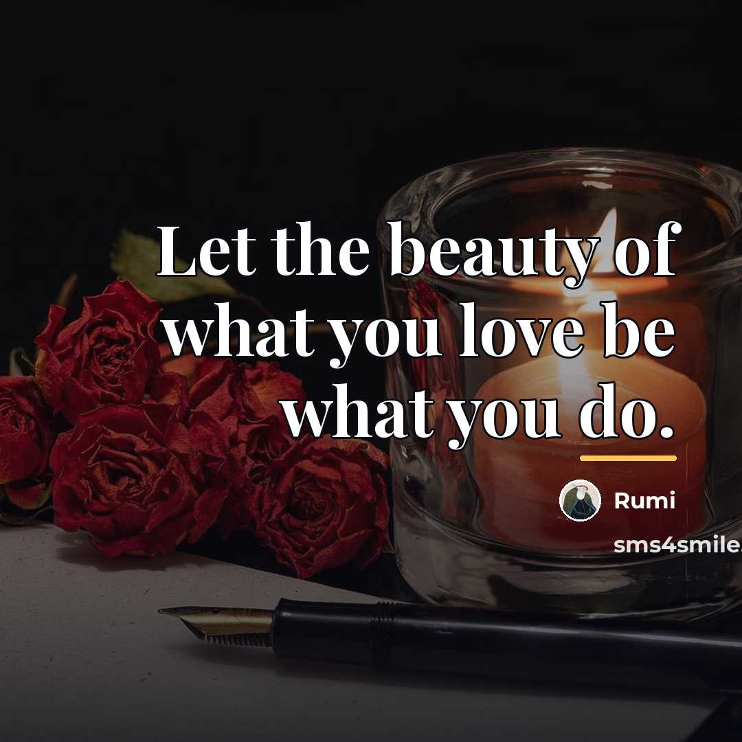 “Let the beauty of what you love be what you…” quote by Rumi