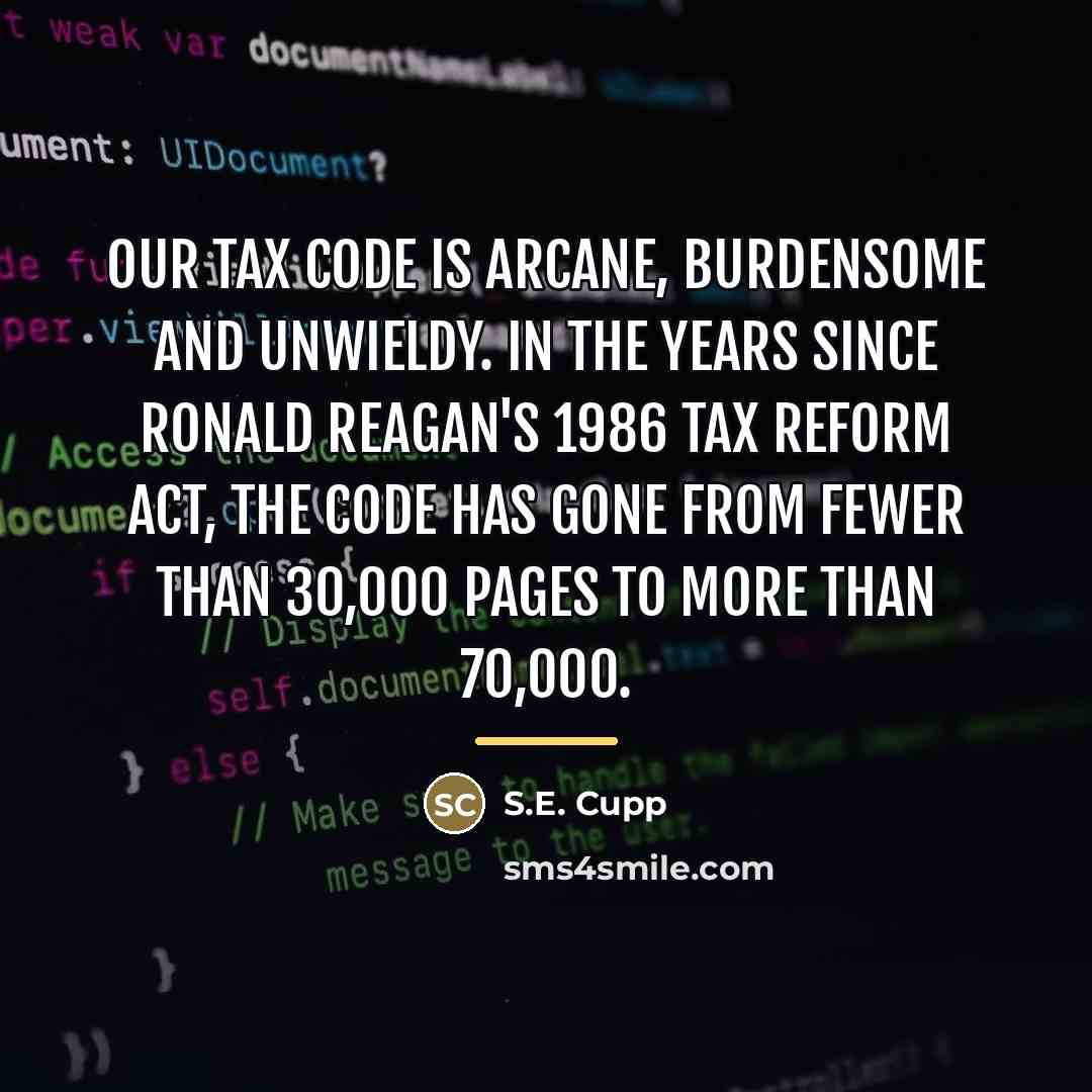 “Our tax code is arcane, burdensome and unwieldy. In the…” quote by S.E. Cupp