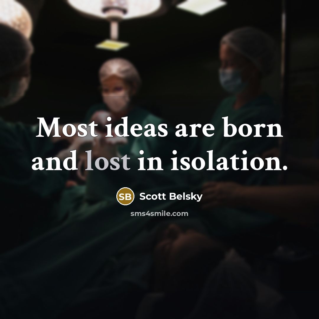 “Most ideas are born and lost in isolation.…” quote by Scott Belsky