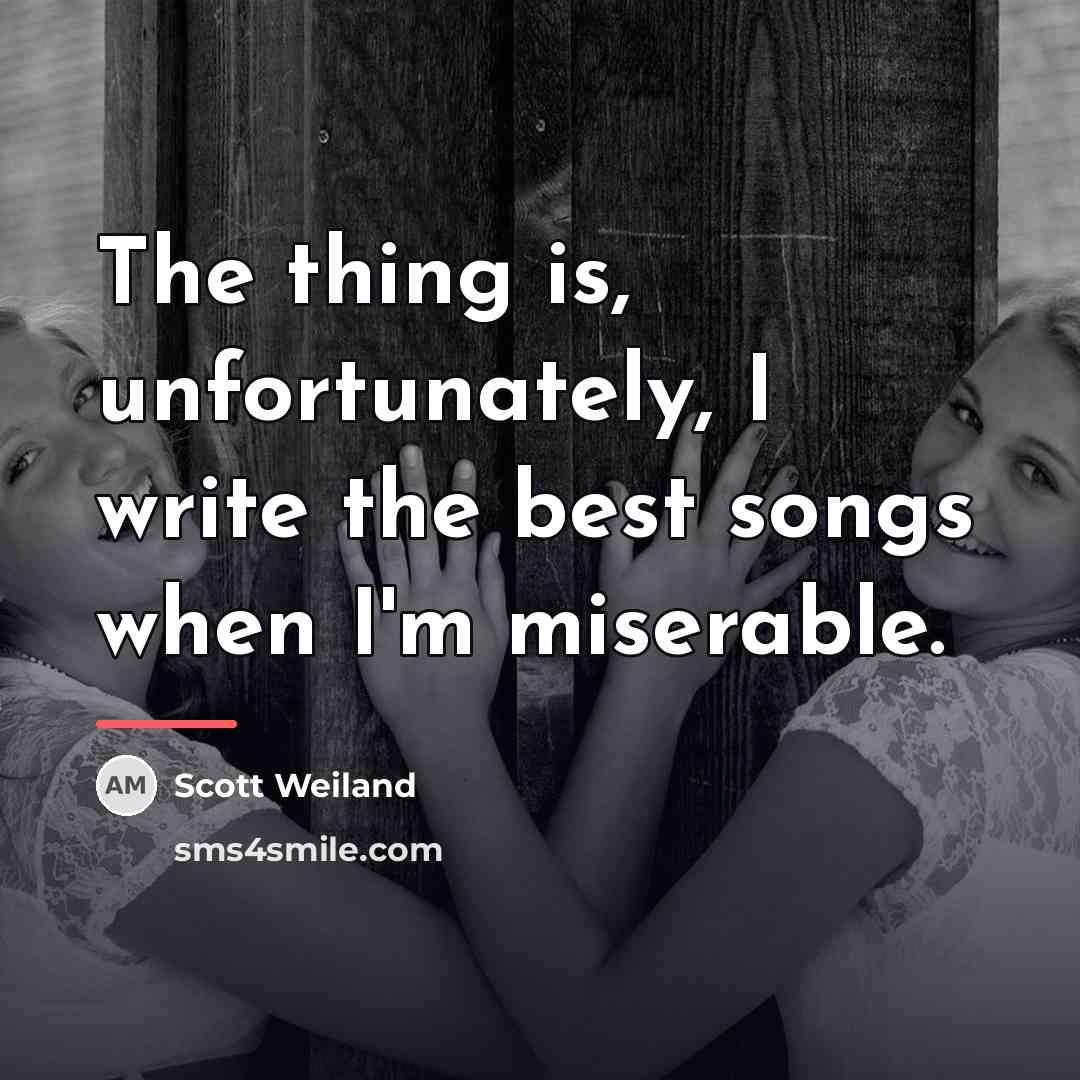 “The thing is, unfortunately, I write the best songs when…” quote by Scott Weiland