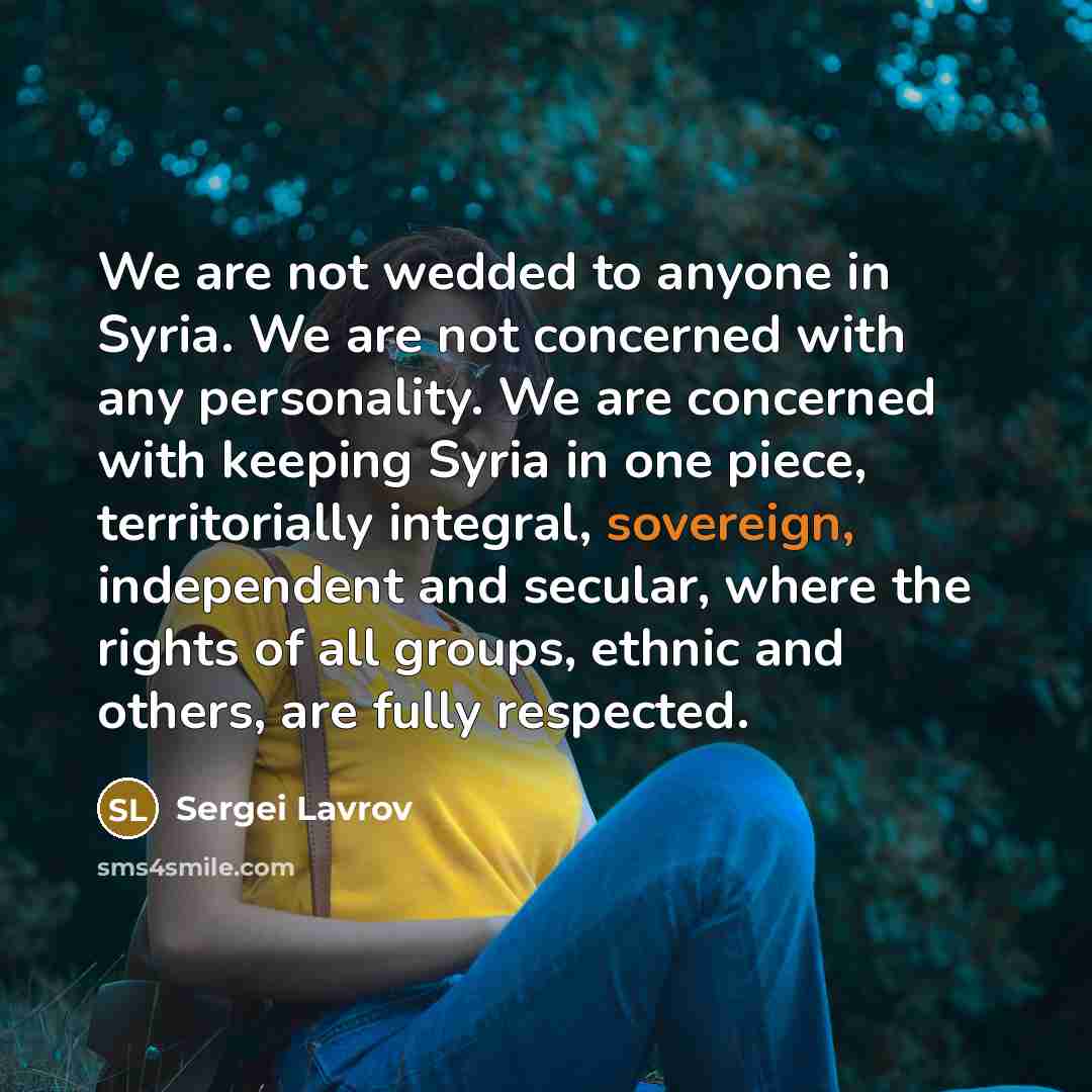 “We are not wedded to anyone in Syria. We are…” quote by Sergei Lavrov