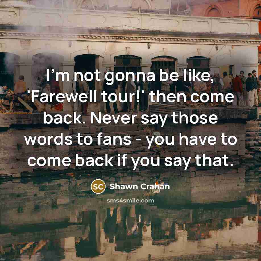 “I'm not gonna be like, 'Farewell tour!' then come back.…” quote by Shawn Crahan