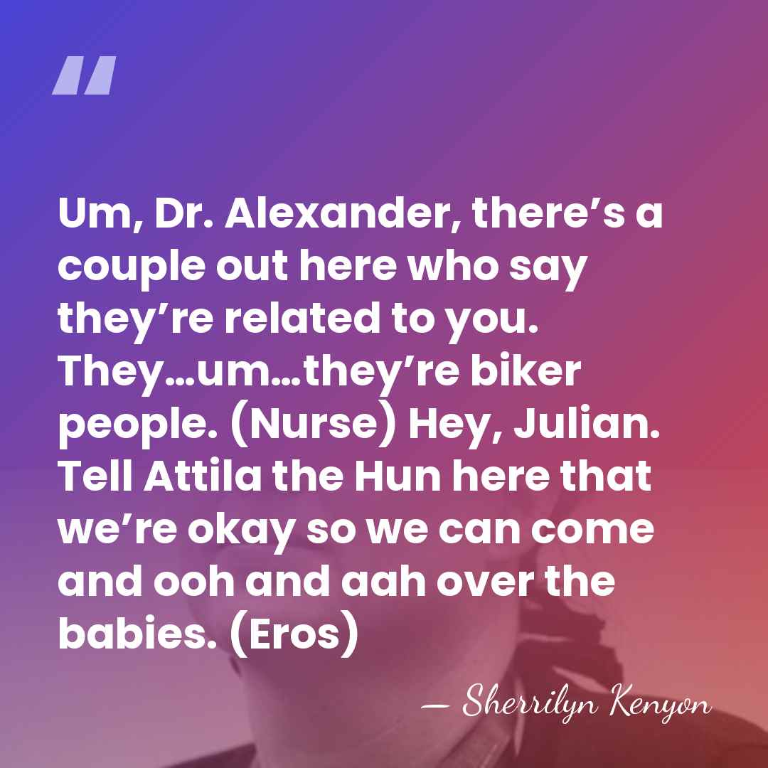 Um, Dr. Alexander, there’s a couple out here who say they’re related&hellip; - Sherrilyn Kenyon