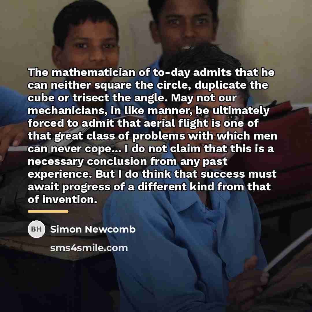 “The mathematician of to-day admits that he can neither square…” quote by Simon Newcomb
