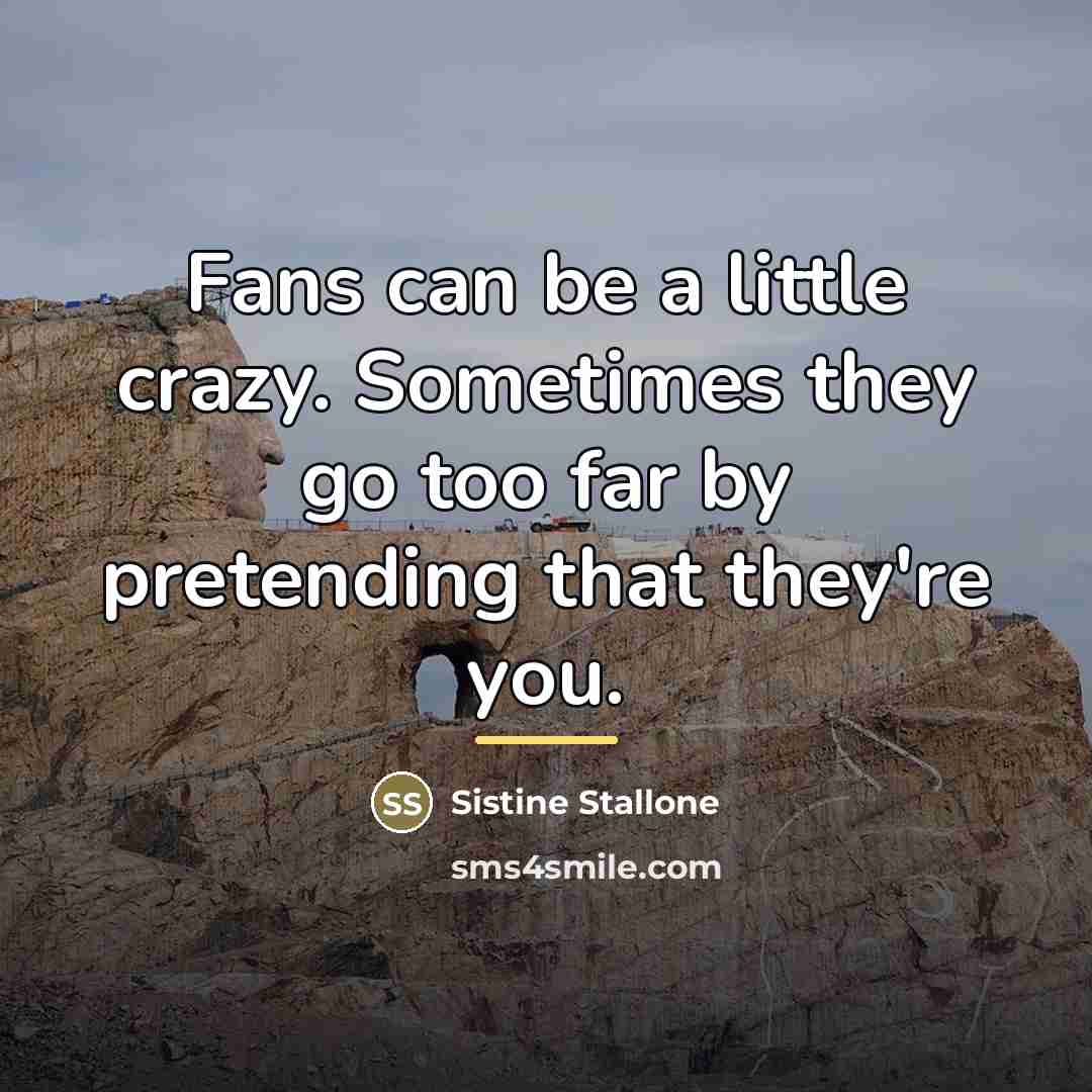 “Fans can be a little crazy. Sometimes they go too…” quote by Sistine Stallone