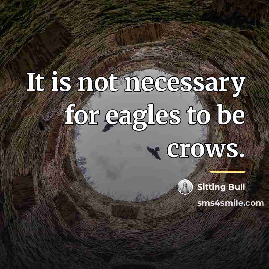 “It is not necessary for eagles to be crows.…” quote by Sitting Bull