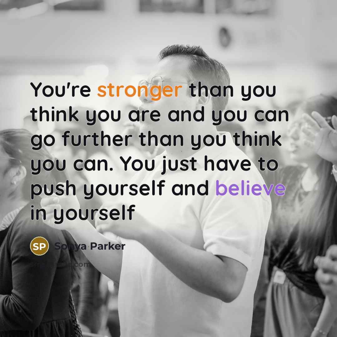 “You're stronger than you think you are and you can…” quote by SONYA PARKER