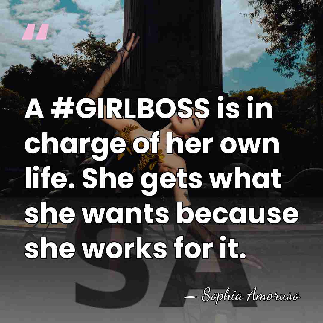 A #GIRLBOSS is in charge of her own life. She gets what&hellip; - Sophia Amoruso