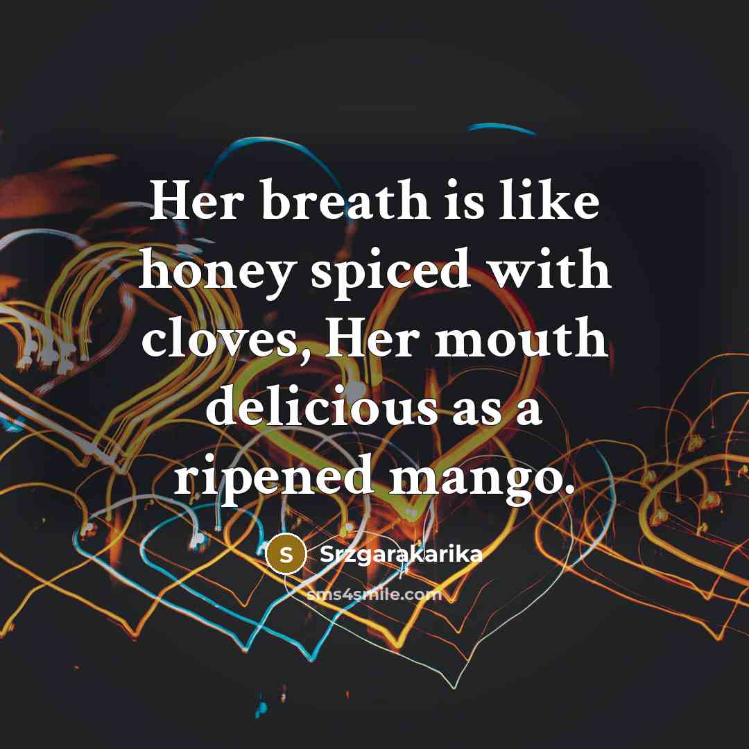 “Her breath is like honey spiced with cloves, Her mouth delicious as a ripened mango.” quote by Srzgarakarika
