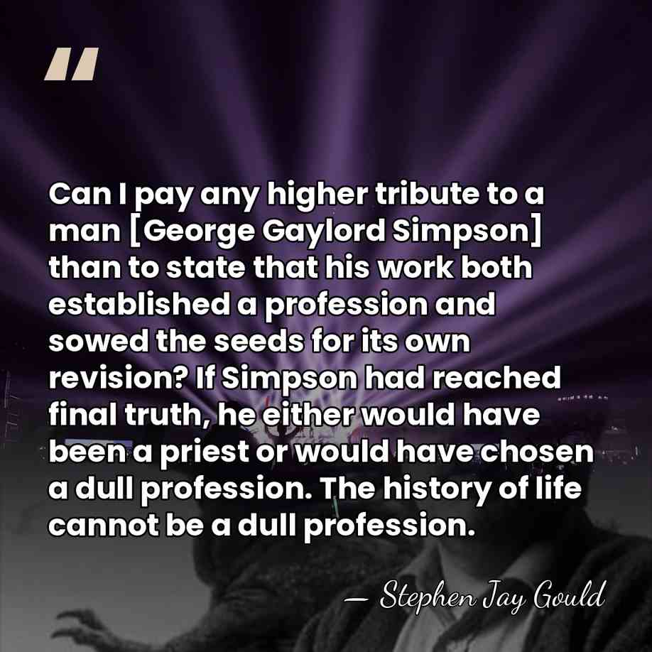 Can I pay any higher tribute to a man [George Gaylord Simpson]&hellip; - Stephen Jay Gould