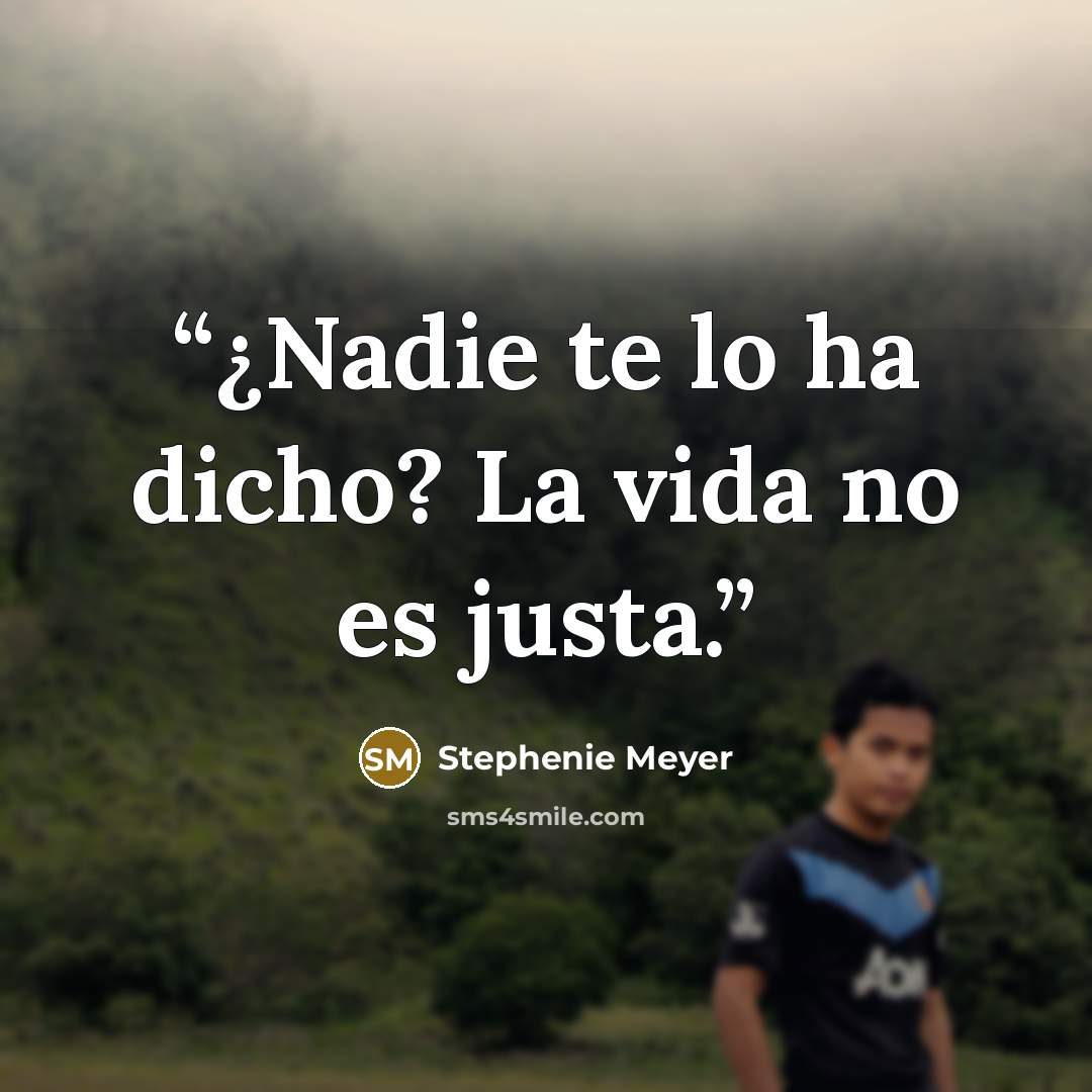 “¿Nadie te lo ha dicho? La vida no es justa.” quote by Stephenie Meyer