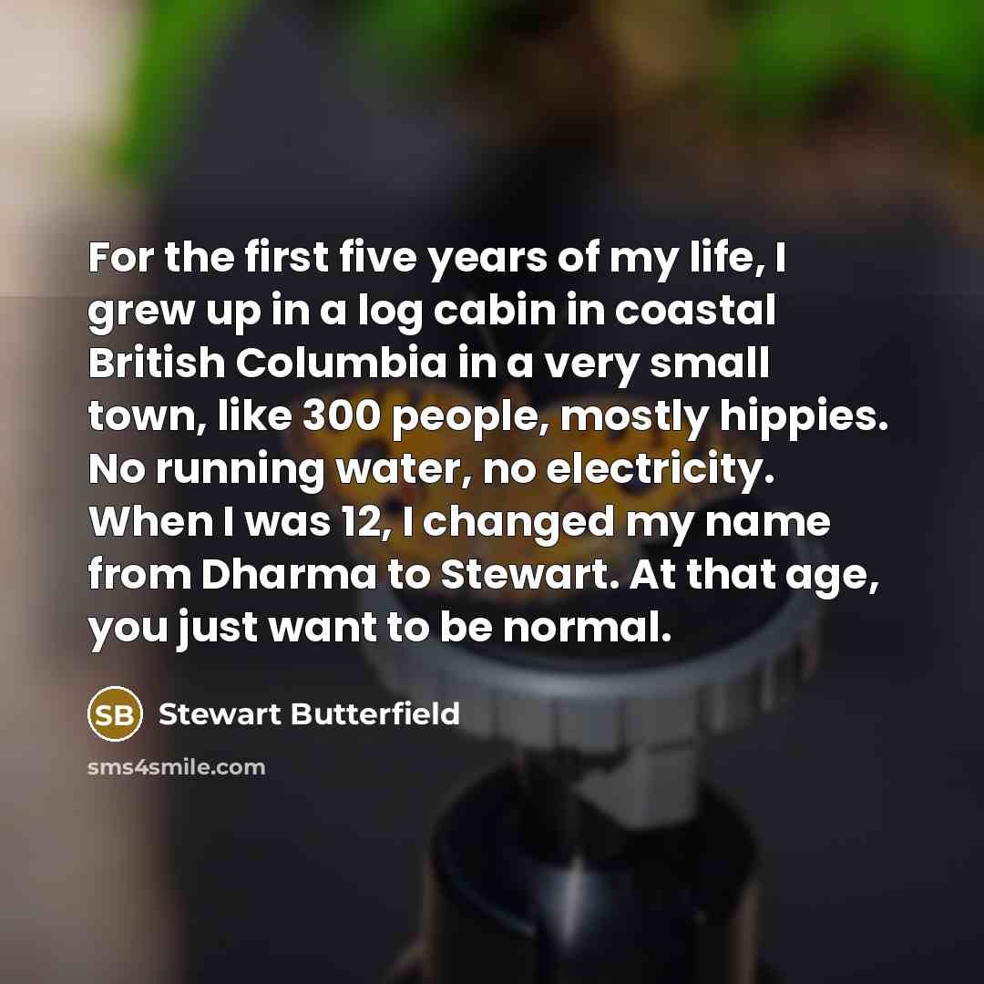 “For the first five years of my life, I grew…” quote by Stewart Butterfield