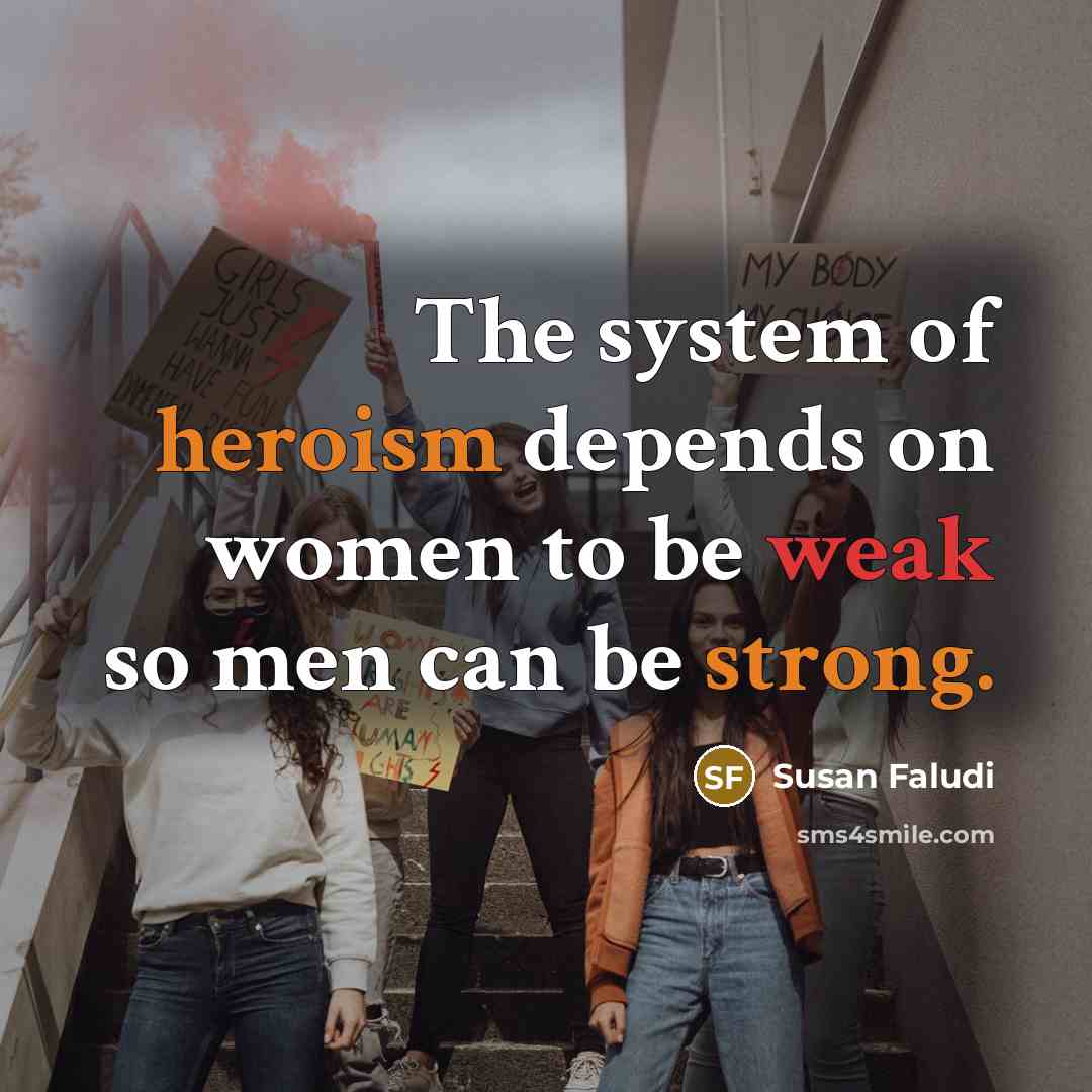 “The system of heroism depends on women to be weak…” quote by Susan Faludi