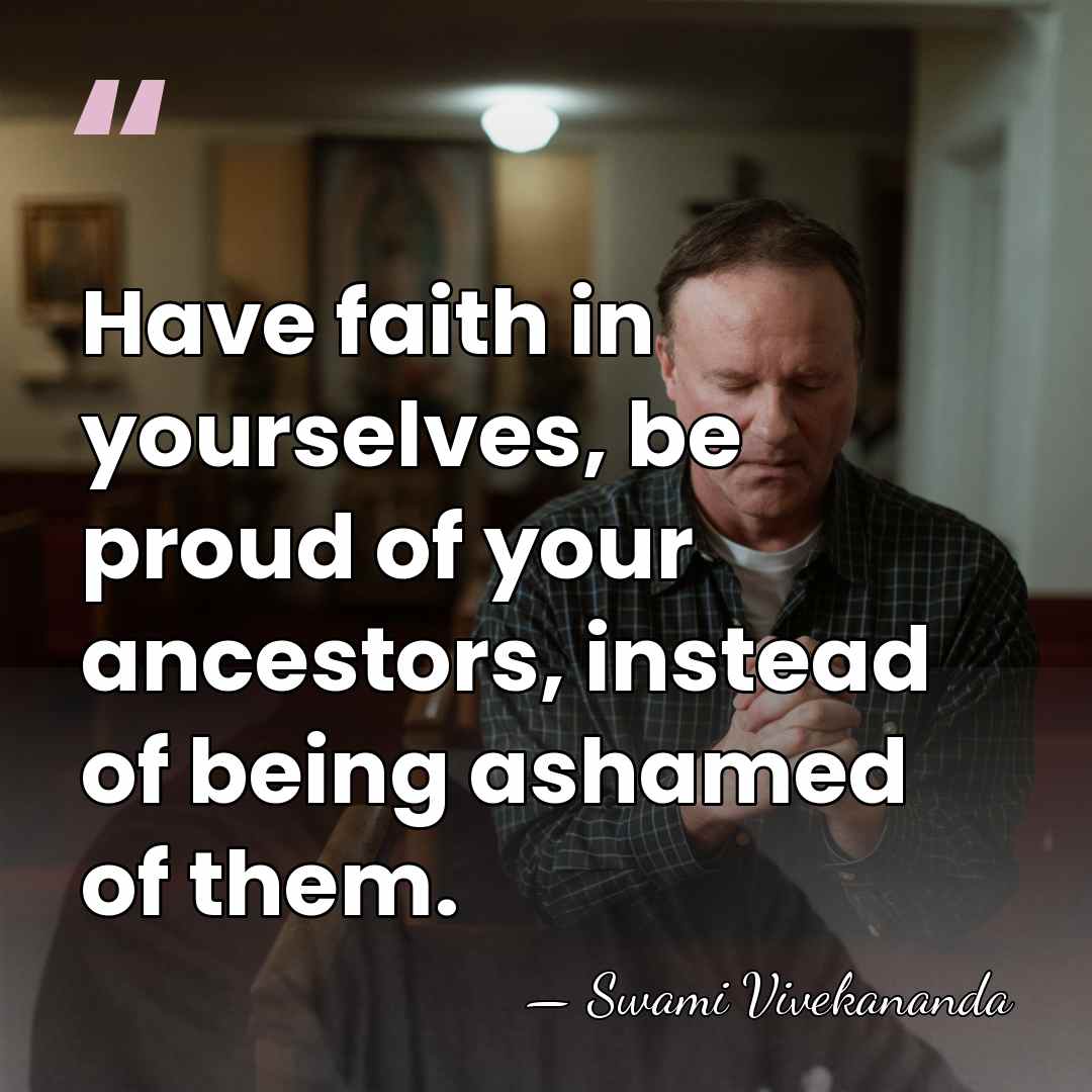 Have faith in yourselves, be proud of your ancestors, instead of being&hellip; - Swami Vivekananda
