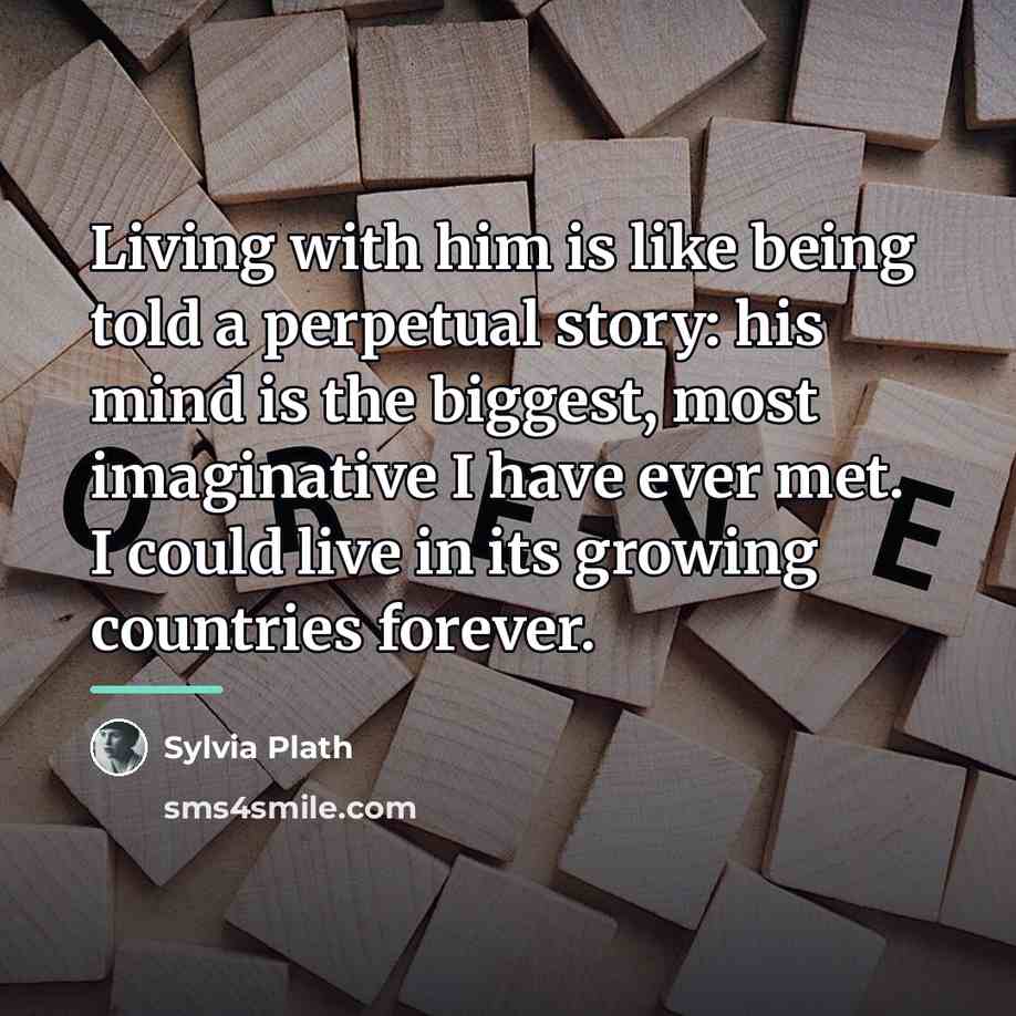 “Living with him is like being told a perpetual story:…” quote by Sylvia Plath