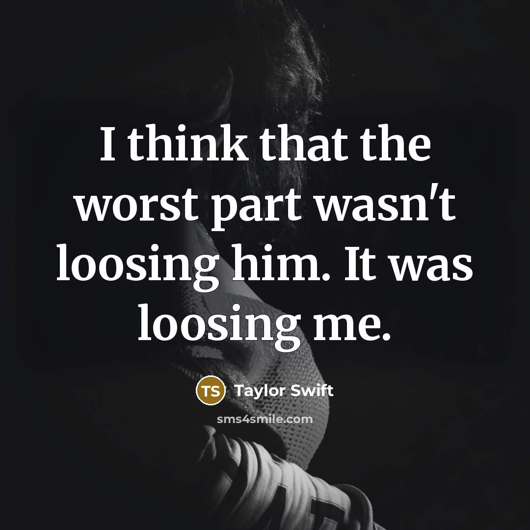 “I think that the worst part wasn't loosing him. It…” quote by Taylor Swift