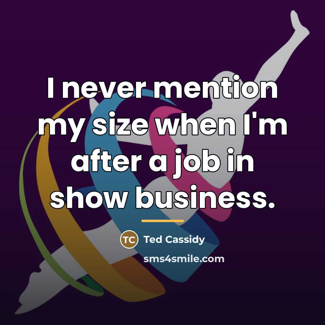 “I never mention my size when I'm after a job…” quote by Ted Cassidy