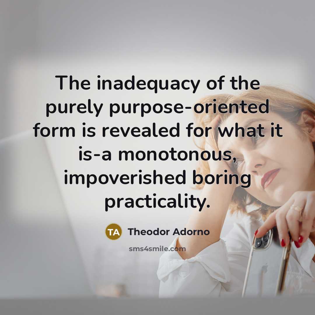“The inadequacy of the purely purpose-oriented form is revealed for…” quote by Theodor Adorno