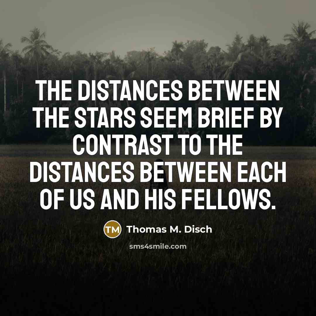 “The distances between the stars seem brief by contrast to…” quote by Thomas M. Disch