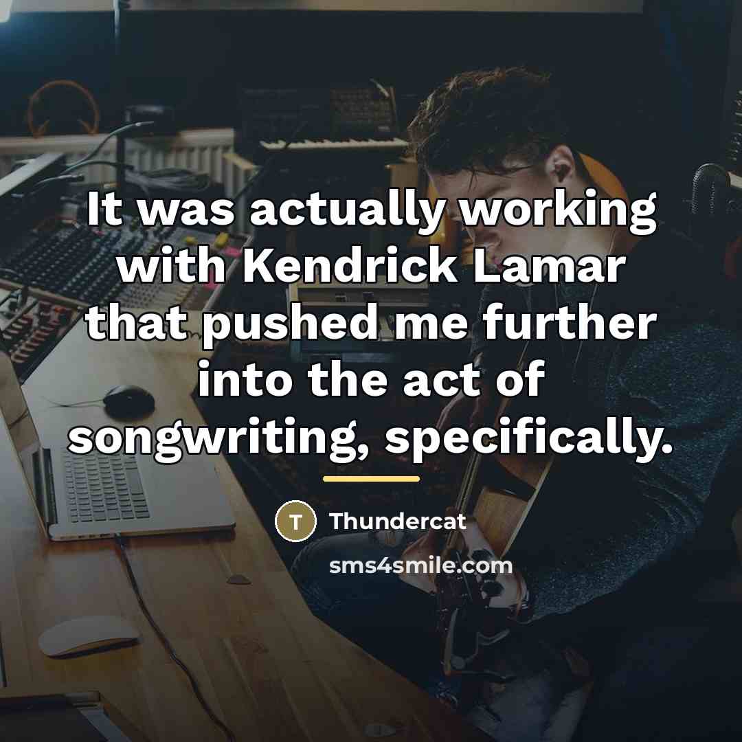 “It was actually working with Kendrick Lamar that pushed me…” quote by Thundercat