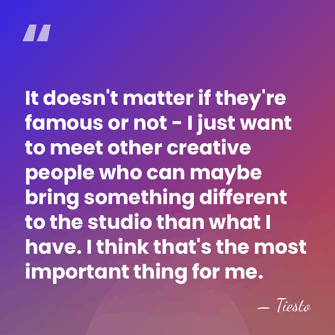 It doesn't matter if they're famous or not - I just want&hellip; - Tiesto