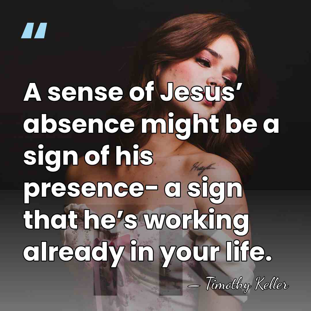 A sense of Jesus’ absence might be a sign of his presence-&hellip; - Timothy Keller