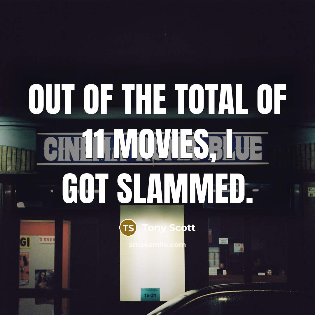 “Out of the total of 11 movies, I got slammed.…” quote by Tony Scott