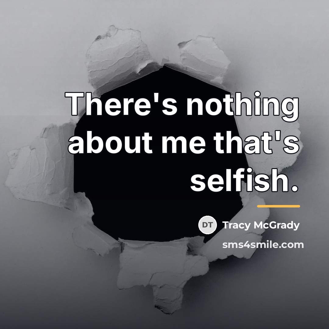 “There's nothing about me that's selfish.…” quote by Tracy McGrady