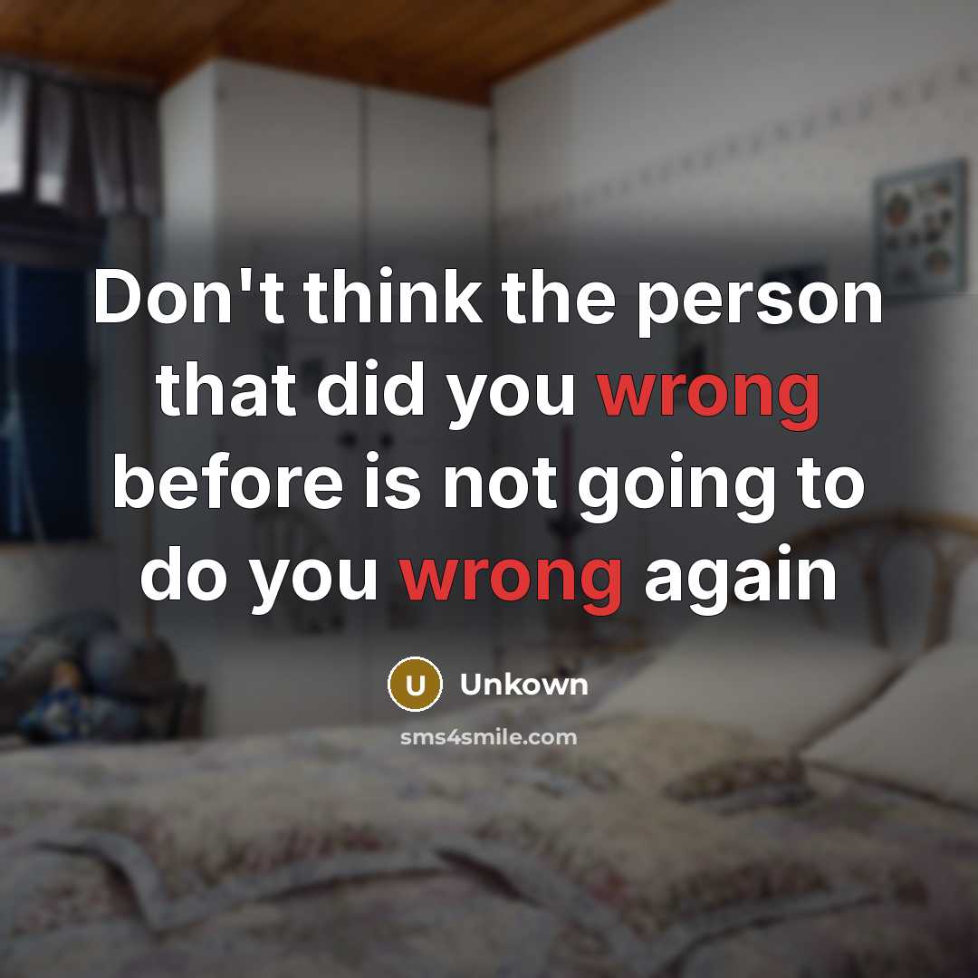 “Don't think the person that did you wrong before is…” quote by Unkown