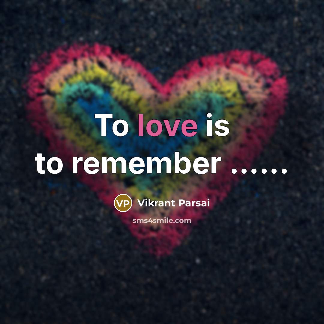 “To love is to remember ...........…” quote by Vikrant Parsai