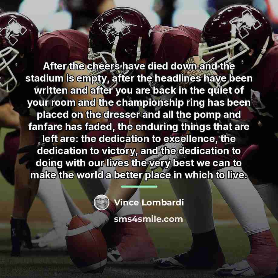 “After the cheers have died down and the stadium is…” quote by Vince Lombardi