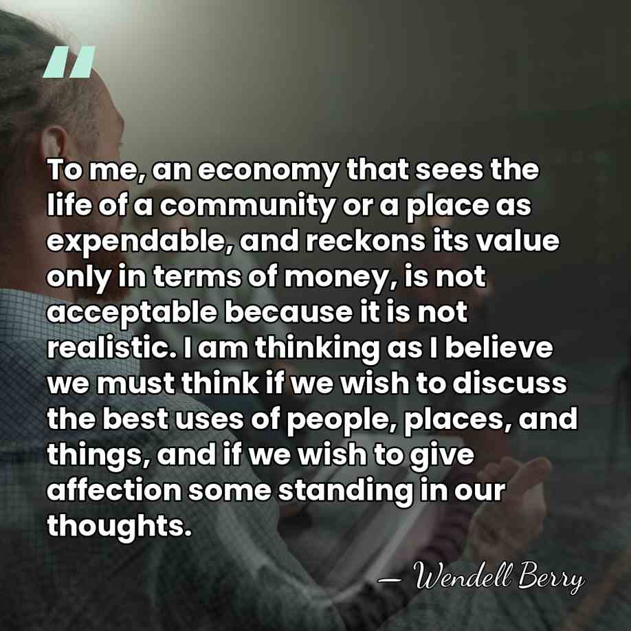 To me, an economy that sees the life of a community or&hellip; - Wendell Berry